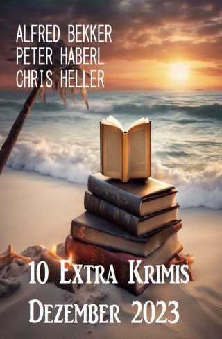 Alfred Bekker, Peter Haberl, Chris Heller: 10 Extra Krimis Dezember 2023