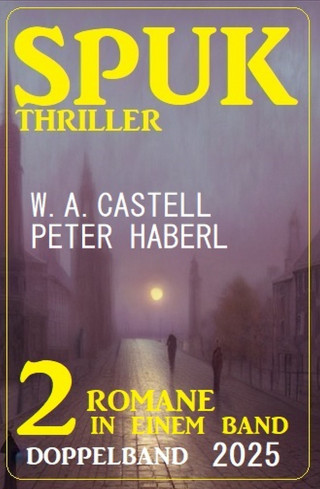 Peter Haberl, W. A. Castell: Spuk Thriller Doppelband 2025