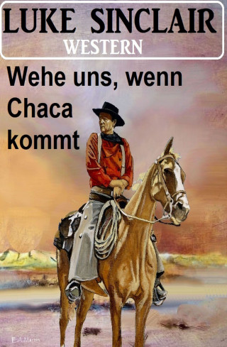 Luke Sinclair: Wehe uns, wenn Chaca kommt: Western
