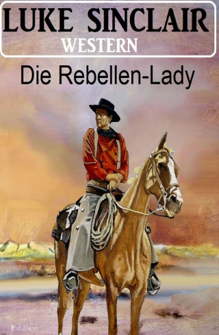 Luke Sinclair: Die Rebellen-Lady: Western