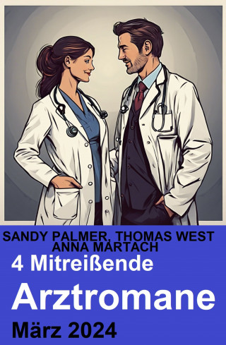 Thomas West, Sandy Palmer, Anna Martach: 4 Mitreißende Arztromane März 2024