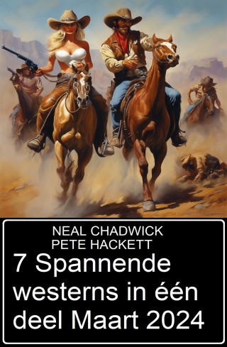 Neal Chadwick, Pete Hackett: 7 Spannende westerns in één deel Maart 2024