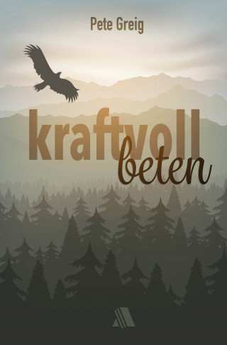 Pete Greig: Kraftvoll beten