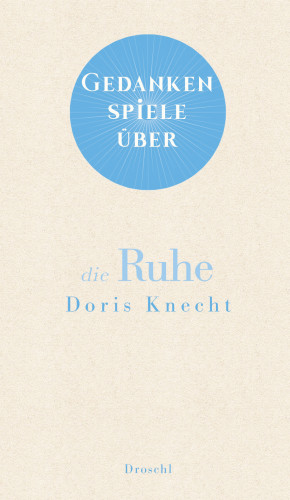 Doris Knecht: Gedankenspiele über die Ruhe