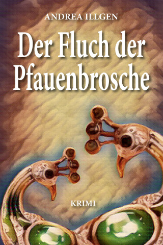 Andrea Illgen: Der Fluch der Pfauenbrosche