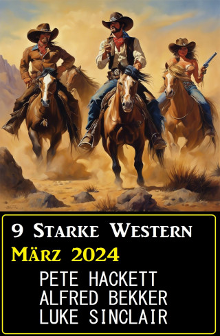 Alfred Bekker, Luke Sinclair, Pete Hackett: 9 Starke Western März 2024