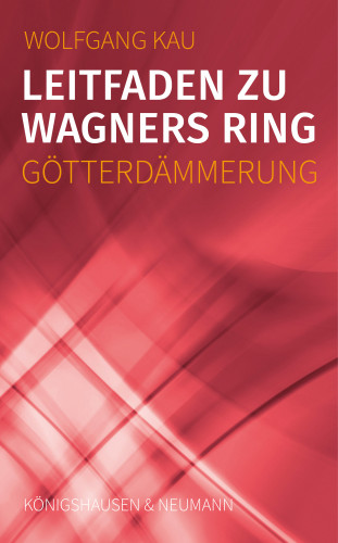 Wolfgang Kau: Leitfaden zu Wagners Ring - Götterdämmerung
