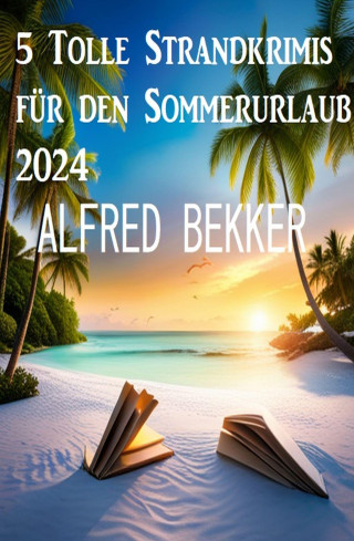 Alfred Bekker: 5 Tolle Strandkrimis für den Sommerurlaub 2024