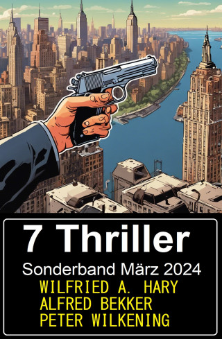 Alfred Bekker, Wilfried Hary, Peter Wilkening: 7 Thriller Sonderband März 2024
