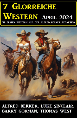 Alfred Bekker, Gorman Barry, Thomas West, Luke Sinclair: 7 Glorreiche Western April 2024