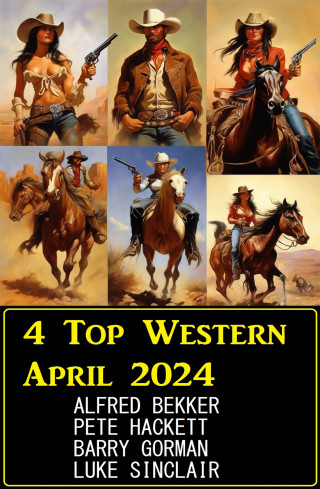 Alfred Bekker, Barry Gorman, Pete Hackett, Luke Sinclair: 4 Top Western April 2024