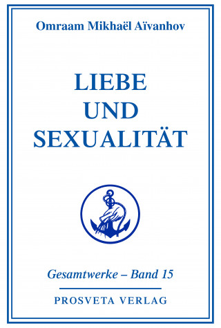 Omraam Mikhael Aivanhov: Liebe und Sexualität - Teil 2