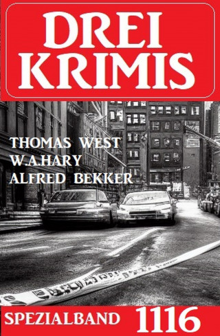 Alfred Bekker, Thomas West, W.A. Hary: Drei Krimis Spezialband 1116
