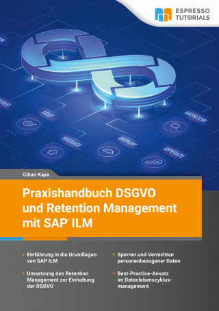 Cihan Kaya: Praxishandbuch DSGVO und Retention Management mit SAP ILM