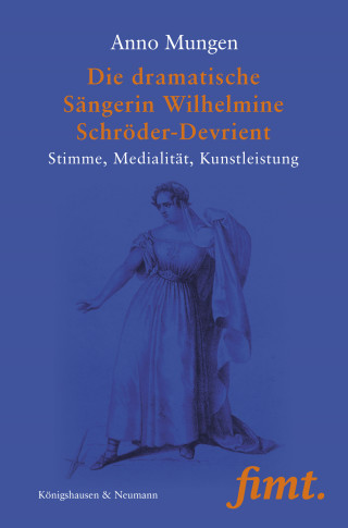 Anno Mungen: Die dramatische Sängerin Wilhelmine Schröder-Devrient