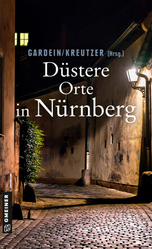 Ursula Schmid-Spreer, Manfred Böckl, Uwe Gardein, Alexa Stein, Edith Polkehn, Tessa Korber, Elmar Tannert, Josef Rauch, Anders Möhl, Veit Bronnenmeyer: Düstere Orte in Nürnberg