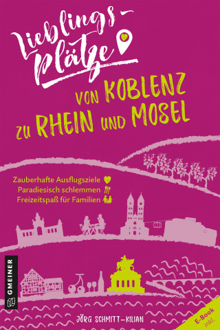 Jörg Schmitt-Kilian: Lieblingsplätze von Koblenz zu Rhein und Mosel