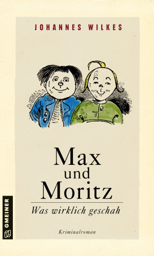 Johannes Wilkes: Max und Moritz - Was wirklich geschah