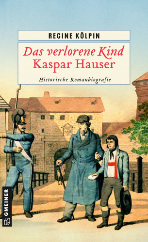 Regine Kölpin: Das verlorene Kind - Kaspar Hauser