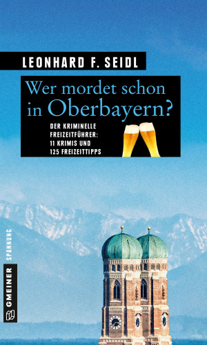 Leonhard F. Seidl: Wer mordet schon in Oberbayern?