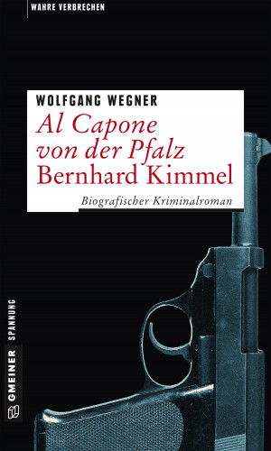 Wolfgang Wegner: Al Capone von der Pfalz - Bernhard Kimmel