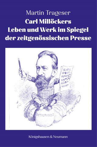 Martin Trageser: Carl Millöckers Leben und Werk im Spiegel der zeitgenössischen Presse