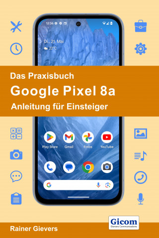 Rainer Gievers: Das Praxisbuch Google Pixel 8a - Anleitung für Einsteiger