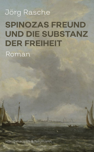 Jörg Rasche: Spinozas Freund und die Substanz der Freiheit