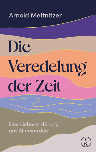 Arnold Mettnitzer: Die Veredelung der Zeit