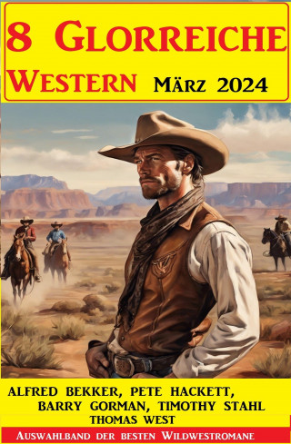 Alfred Bekker, Barry Gorman, Pete Hackett, Thomas West, Timothy Stahl: 8 Glorreiche Western März 2024
