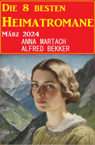 Alfred Bekker, Anna Martach: Die 8 besten Heimatromane März 2024