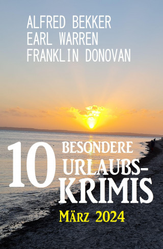 Alfred Bekker, Franklin Donovan, Earl Warren: 10 Besondere Urlaubskrimis März 2024