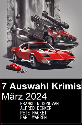 Alfred Bekker, Pete Hackett, Franklin Donovan, Earl Warren: 7 Auswahl Krimis März 2024