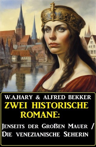 W. A. Hary, Alfred Bekker: Zwei historische Romane: Jenseits der Großen Mauer/Die venezianische Seherin