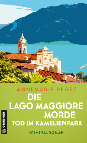 Annemarie Regez: Die Lago Maggiore-Morde - Tod im Kamelienpark