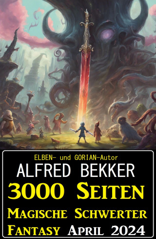 Alfred Bekker: 3000 Seiten Magische Schwerter Fantasy April 2024