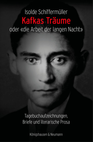Isolde Schiffermüller: Kafkas Träume oder «die Arbeit der langen Nacht»
