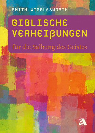 Smith Wigglesworth: Biblische Verheißungen für die Salbung des Geistes