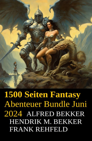Alfred Bekker, Hendrik M. Bekker, Frank Rehfeld: 1500 Seiten Fantasy Abenteuer Bundle Juni 2024
