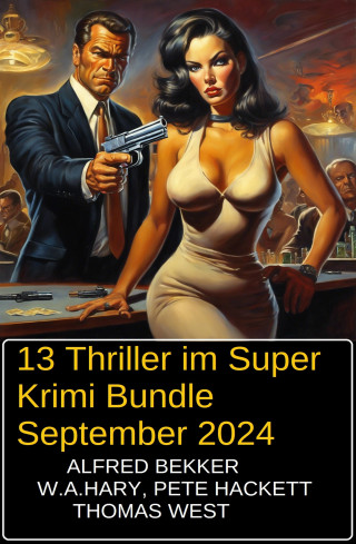 Alfred Bekker, Thomas West, Pete Hackett, W. A. Hary: 13 Thriller im Super Krimi Bundle September 2024