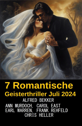 Alfred Bekker, Ann Murdoch, Carol East, Earl Warren, Chris Heller, Frank Rehfeld: 7 Romantische Geisterthriller Juli 2024