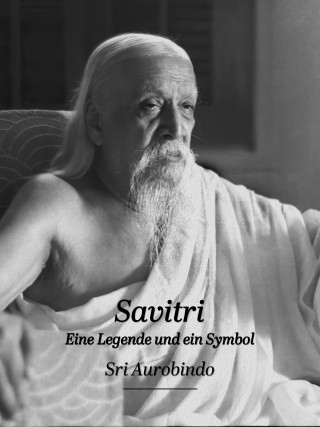 Sri Aurobindo: Savitri – Eine Legende und ein Symbol