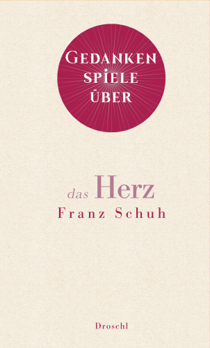 Franz Schuh: Gedankenspiele über das Herz