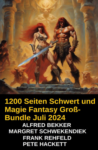 Alfred Bekker, Margret Schwekendiek, Frank Rehfeld, Pete Hackett: 1200 Seiten Schwert und Magie Fantasy Groß-Bundle Juli 2024