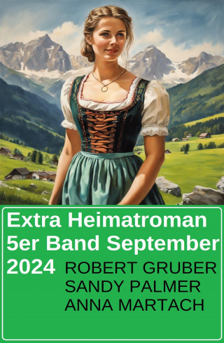 Robert Gruber, Anna Martach, Sandy Palmer: Extra Heimatroman 5er Band September 2024