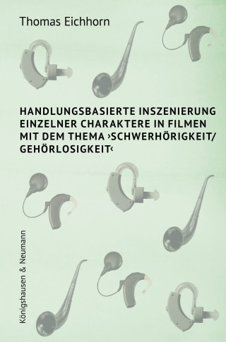 Thomas Eichhorn: Handlungsbasierte Inszenierung einzelner Charaktere in Filmen mit dem Thema ›Schwerhörigkeit/ Gehörlosigkeit‹