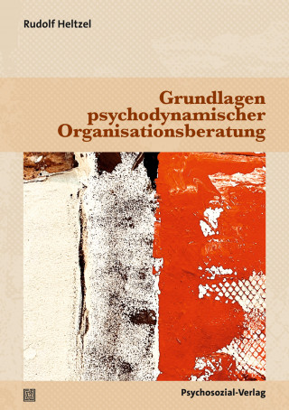 Rudolf Heltzel: Grundlagen psychodynamischer Organisationsberatung