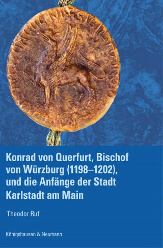 Theodor Ruf: Konrad von Querfurt, Bischof von Würzburg (1198–1202), und die Anfänge der Stadt Karlstadt am Main