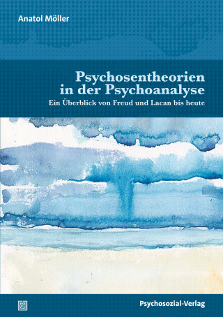 Anatol Möller: Psychosentheorien in der Psychoanalyse