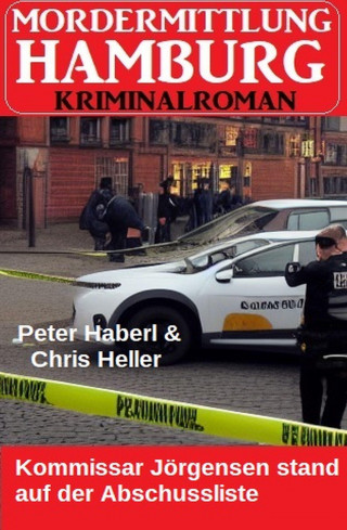 Peter Haberl, Chris Heller: Kommissar Jörgensen stand auf der Abschussliste: Mordermittlung Hamburg Kriminalroman